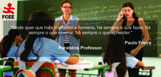 MENSAGEM AO DIA DO PROFESSOR " Onde quer que haja mulheres e homens,há sempre o que fazer, há sempre o que ensinar, há sempre o que aprender." Paulo Freire